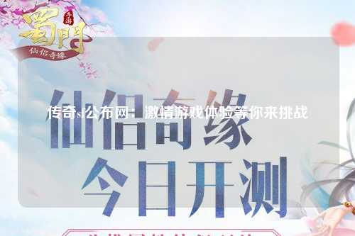 传奇sf公布网：激情游戏体验等你来挑战