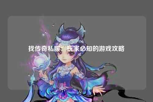 找传奇私服：玩家必知的游戏攻略