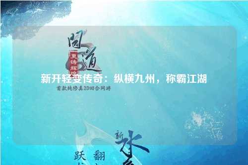 新开轻变传奇：纵横九州，称霸江湖