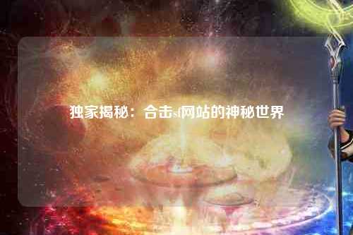 独家揭秘：合击sf网站的神秘世界